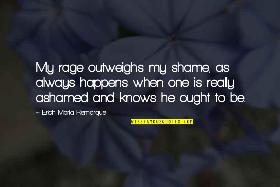 Fell In Love Unexpectedly Quotes By Erich Maria Remarque: My rage outweighs my shame, as always happens