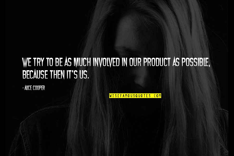 Fell In Love With My Best Friend Quotes By Alice Cooper: We try to be as much involved in