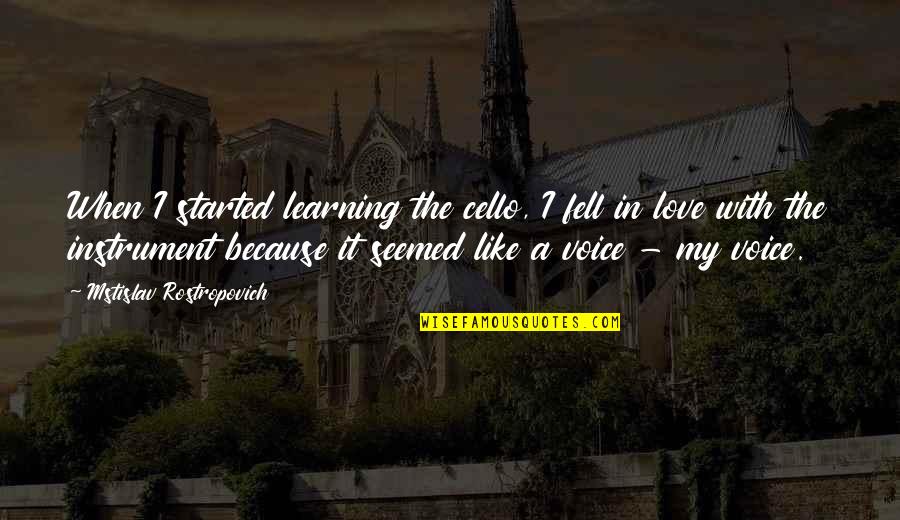 Fell In Love With U Quotes By Mstislav Rostropovich: When I started learning the cello, I fell Fell In Love With U Quotes By Mstislav Rostropovich: When I started learning the cello, I fell