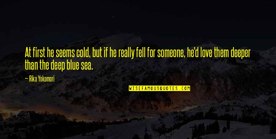 Fell In Love With U Quotes By Rika Yokomori: At first he seems cold, but if he Fell In Love With U Quotes By Rika Yokomori: At first he seems cold, but if he