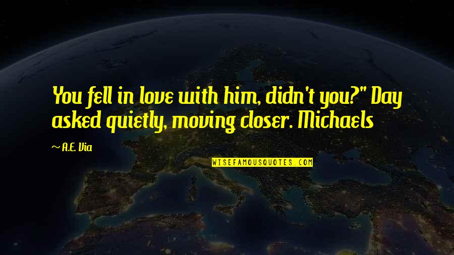 Fell In Love With You Quotes By A.E. Via: You fell in love with him, didn't you?"