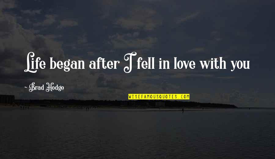 Fell In Love With You Quotes By Brad Hodge: Life began after I fell in love with