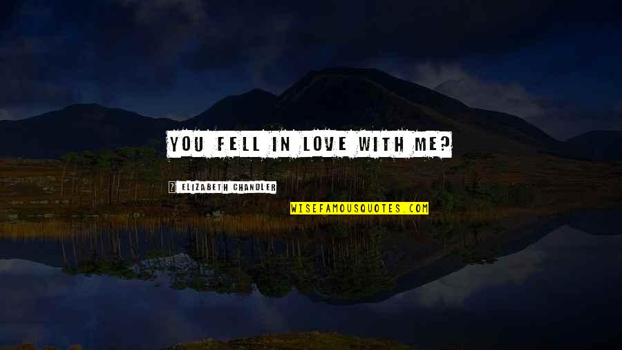 Fell In Love With You Quotes By Elizabeth Chandler: You fell in love with me?