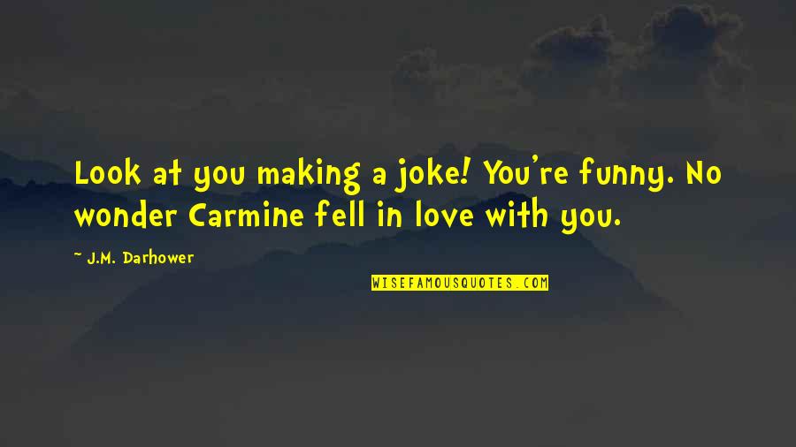 Fell In Love With You Quotes By J.M. Darhower: Look at you making a joke! You're funny.