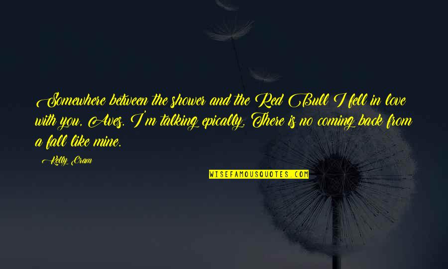 Fell In Love With You Quotes By Kelly Oram: Somewhere between the shower and the Red Bull Fell In Love With You Quotes By Kelly Oram: Somewhere between the shower and the Red Bull