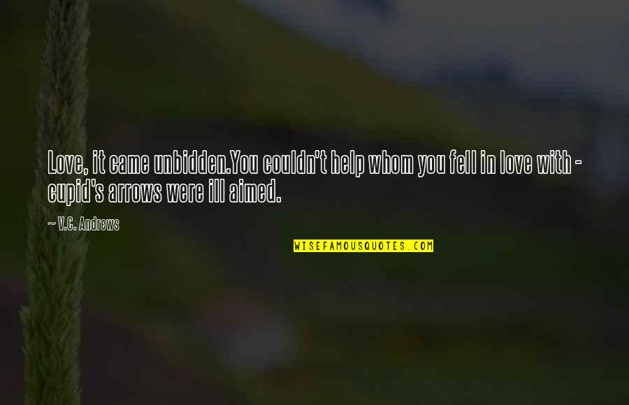 Fell In Love With You Quotes By V.C. Andrews: Love, it came unbidden.You couldn't help whom you Fell In Love With You Quotes By V.C. Andrews: Love, it came unbidden.You couldn't help whom you