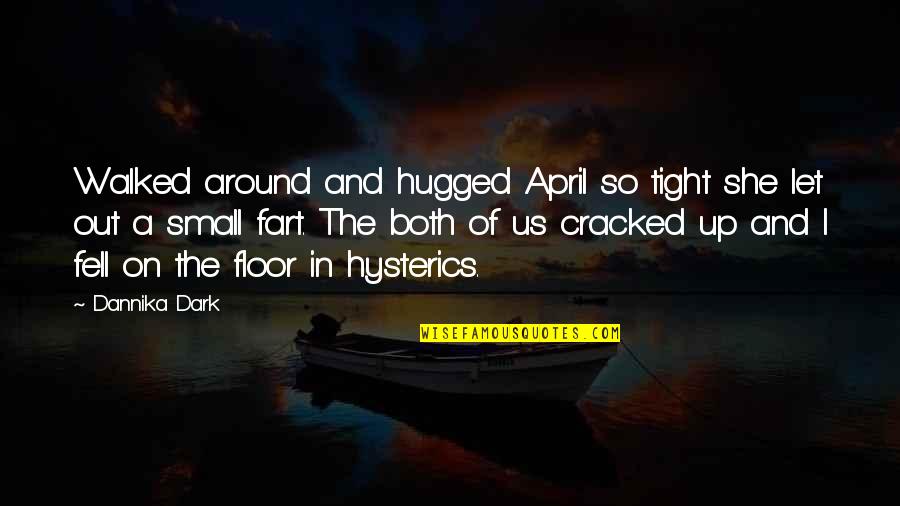 Fell Of Dark Quotes By Dannika Dark: Walked around and hugged April so tight she Fell Of Dark Quotes By Dannika Dark: Walked around and hugged April so tight she