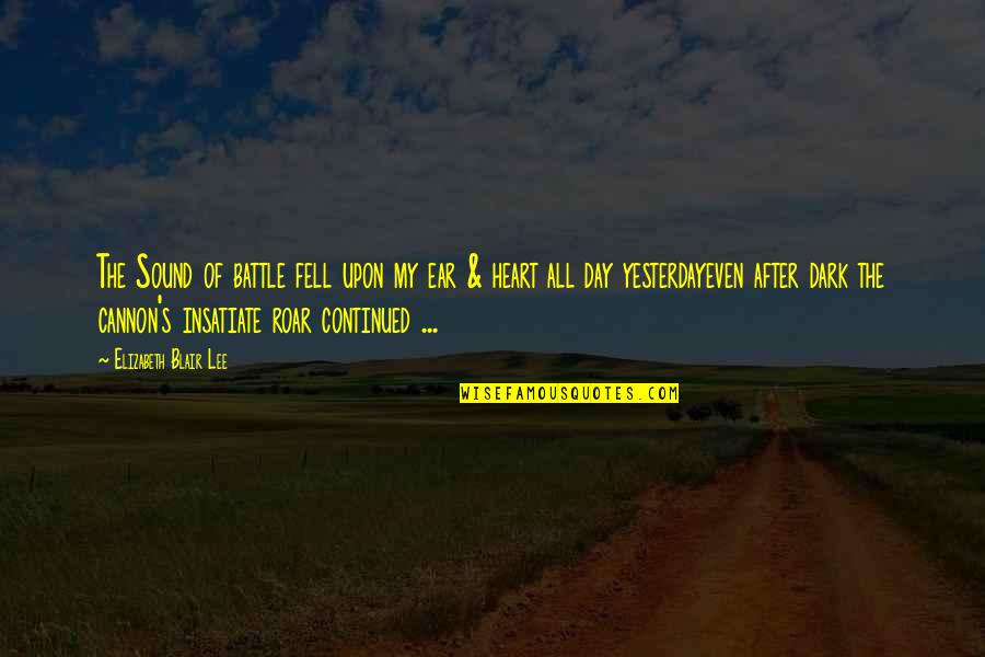 Fell Of Dark Quotes By Elizabeth Blair Lee: The Sound of battle fell upon my ear Fell Of Dark Quotes By Elizabeth Blair Lee: The Sound of battle fell upon my ear