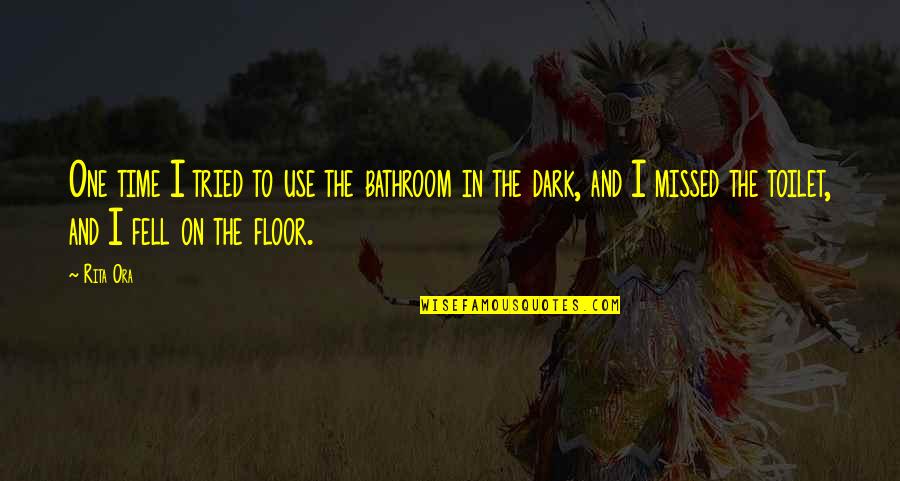 Fell Of Dark Quotes By Rita Ora: One time I tried to use the bathroom Fell Of Dark Quotes By Rita Ora: One time I tried to use the bathroom