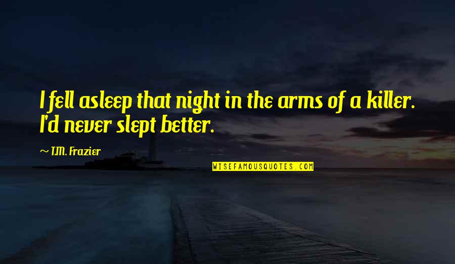 Fell Of Dark Quotes By T.M. Frazier: I fell asleep that night in the arms