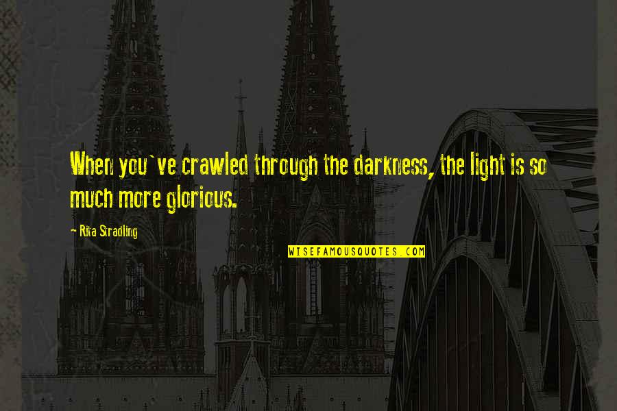 Fell Off My Dinosaur Quotes By Rita Stradling: When you've crawled through the darkness, the light