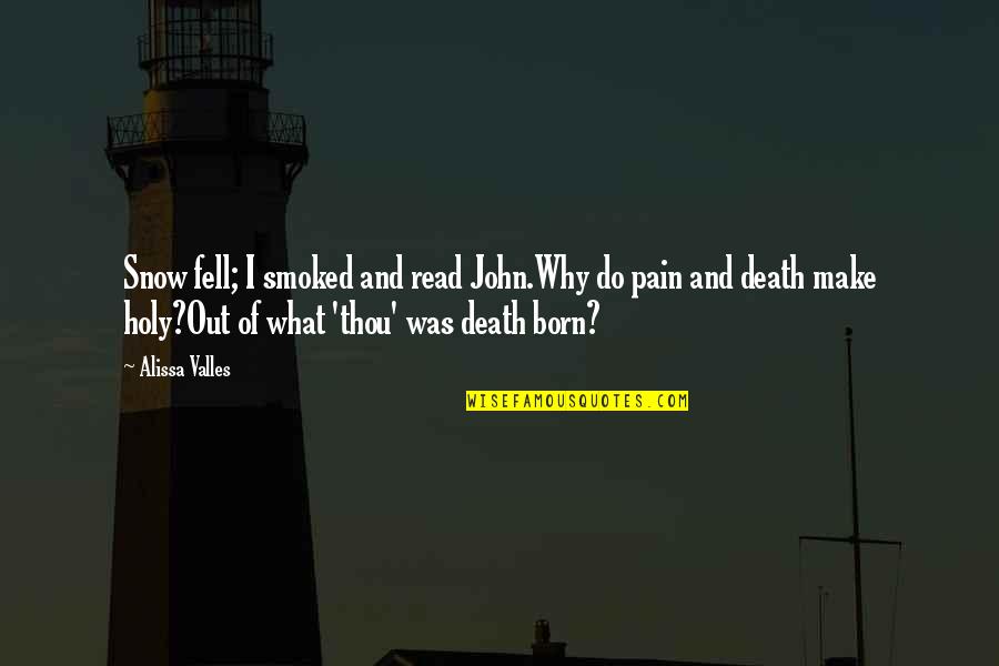 Fell Out Quotes By Alissa Valles: Snow fell; I smoked and read John.Why do Fell Out Quotes By Alissa Valles: Snow fell; I smoked and read John.Why do