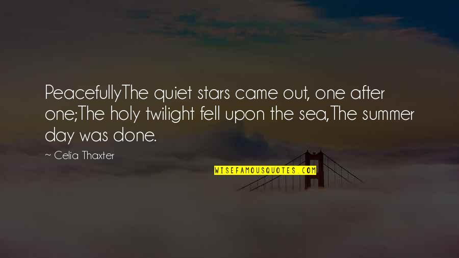 Fell Out Quotes By Celia Thaxter: PeacefullyThe quiet stars came out, one after one;The