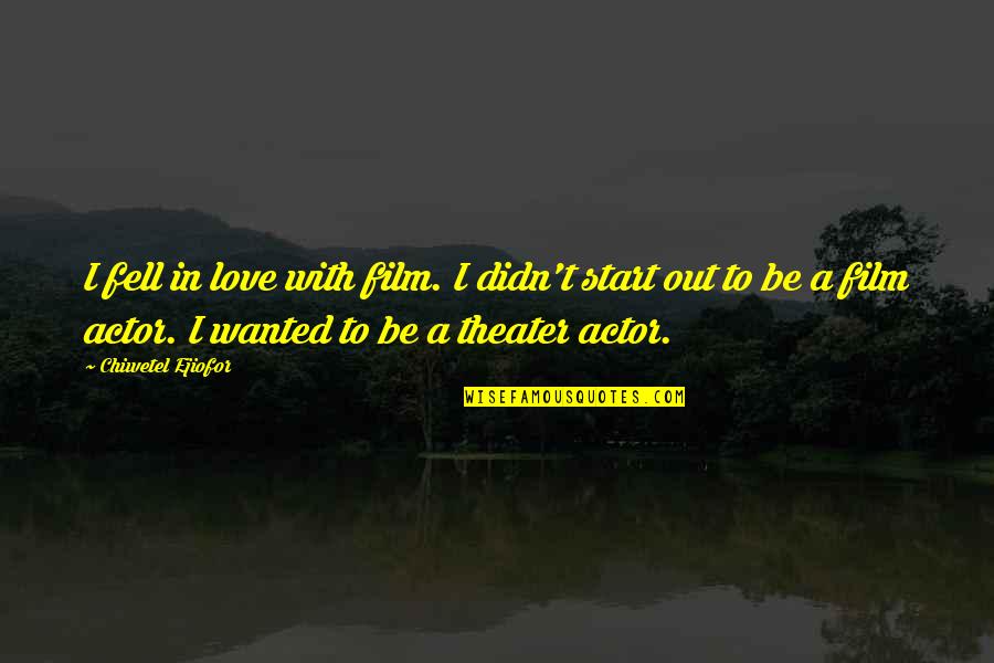 Fell Out Quotes By Chiwetel Ejiofor: I fell in love with film. I didn't Fell Out Quotes By Chiwetel Ejiofor: I fell in love with film. I didn't