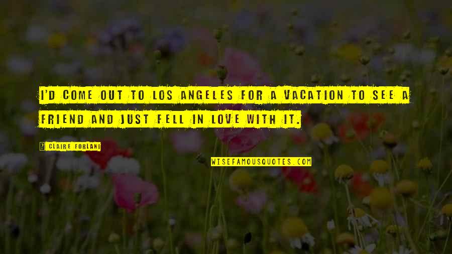 Fell Out Quotes By Claire Forlani: I'd come out to Los Angeles for a