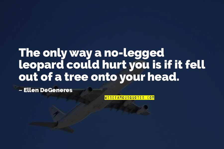 Fell Out Quotes By Ellen DeGeneres: The only way a no-legged leopard could hurt