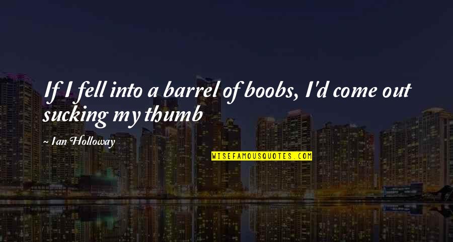 Fell Out Quotes By Ian Holloway: If I fell into a barrel of boobs,