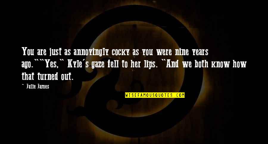 Fell Out Quotes By Julie James: You are just as annoyingly cocky as you Fell Out Quotes By Julie James: You are just as annoyingly cocky as you