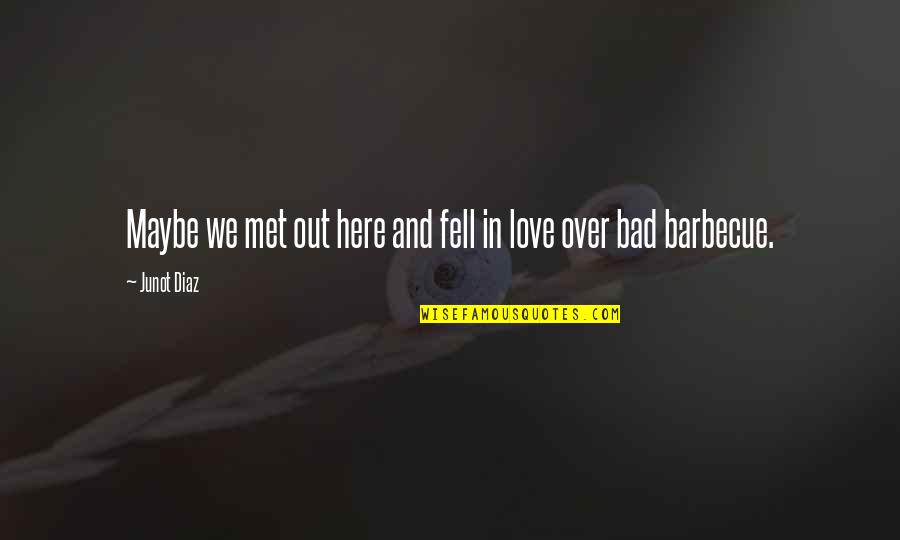 Fell Out Quotes By Junot Diaz: Maybe we met out here and fell in