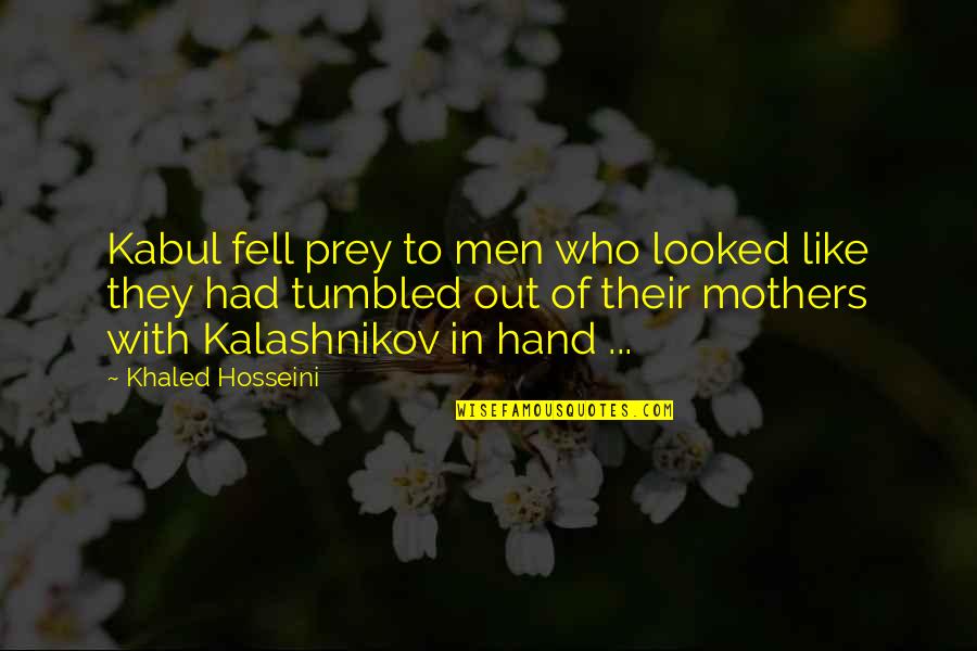 Fell Out Quotes By Khaled Hosseini: Kabul fell prey to men who looked like