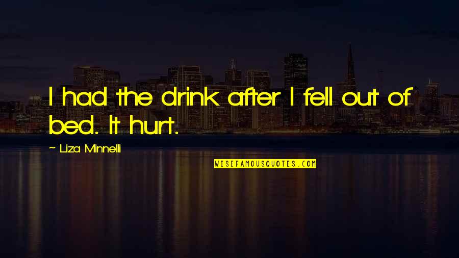 Fell Out Quotes By Liza Minnelli: I had the drink after I fell out Fell Out Quotes By Liza Minnelli: I had the drink after I fell out