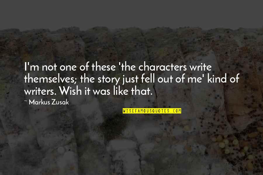 Fell Out Quotes By Markus Zusak: I'm not one of these 'the characters write Fell Out Quotes By Markus Zusak: I'm not one of these 'the characters write
