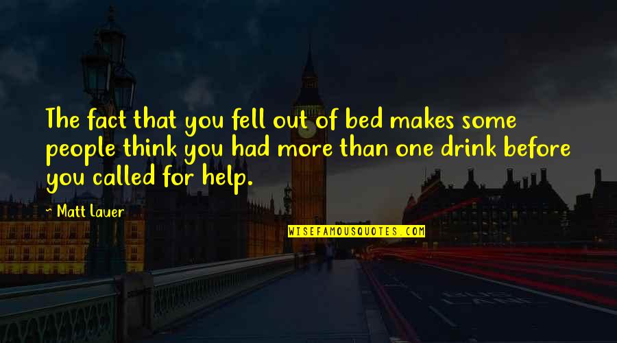 Fell Out Quotes By Matt Lauer: The fact that you fell out of bed Fell Out Quotes By Matt Lauer: The fact that you fell out of bed