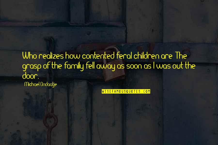 Fell Out Quotes By Michael Ondaatje: Who realizes how contented feral children are? The
