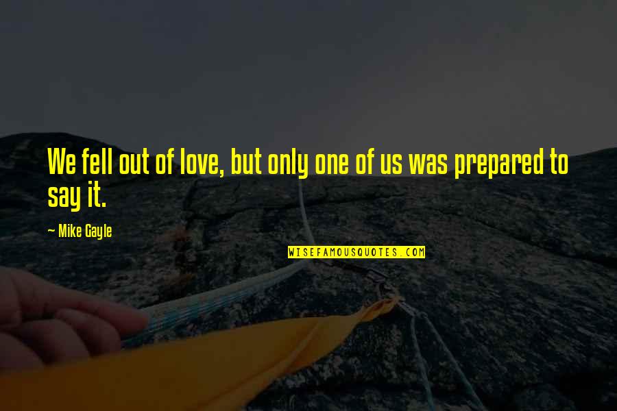 Fell Out Quotes By Mike Gayle: We fell out of love, but only one
