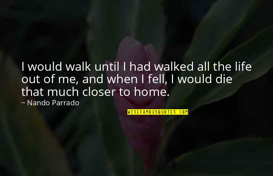 Fell Out Quotes By Nando Parrado: I would walk until I had walked all