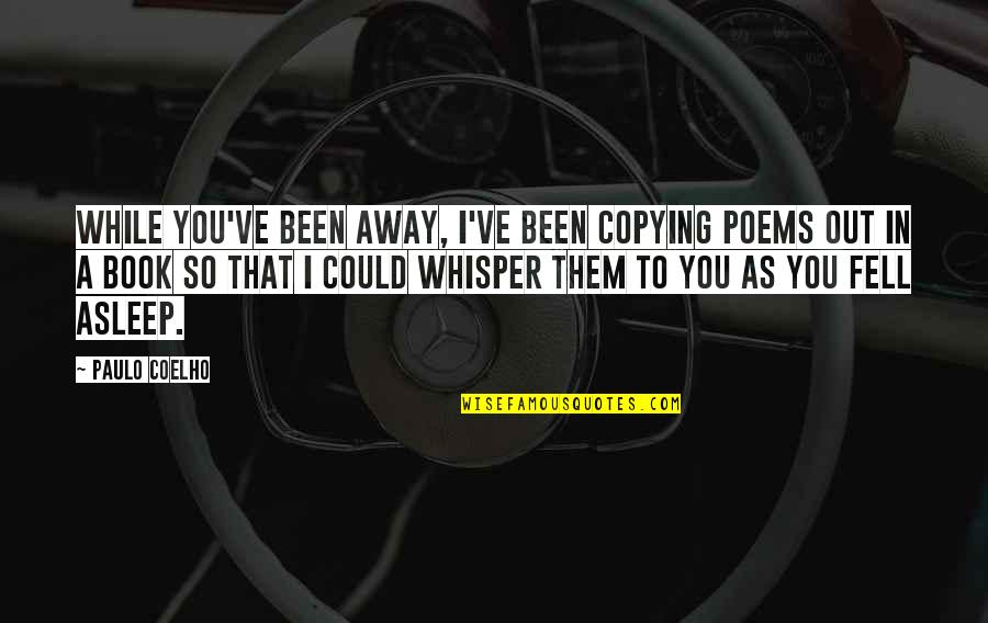 Fell Out Quotes By Paulo Coelho: While you've been away, I've been copying poems Fell Out Quotes By Paulo Coelho: While you've been away, I've been copying poems