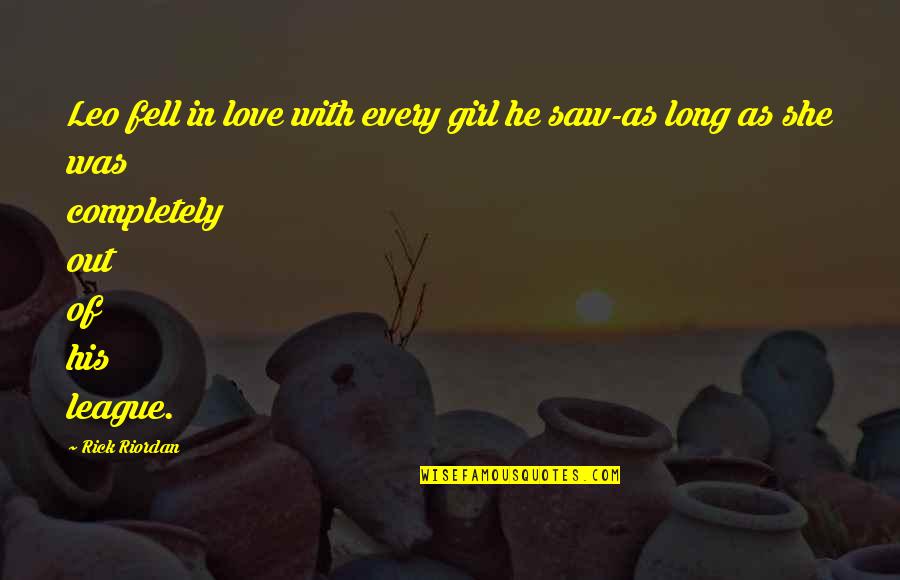 Fell Out Quotes By Rick Riordan: Leo fell in love with every girl he Fell Out Quotes By Rick Riordan: Leo fell in love with every girl he