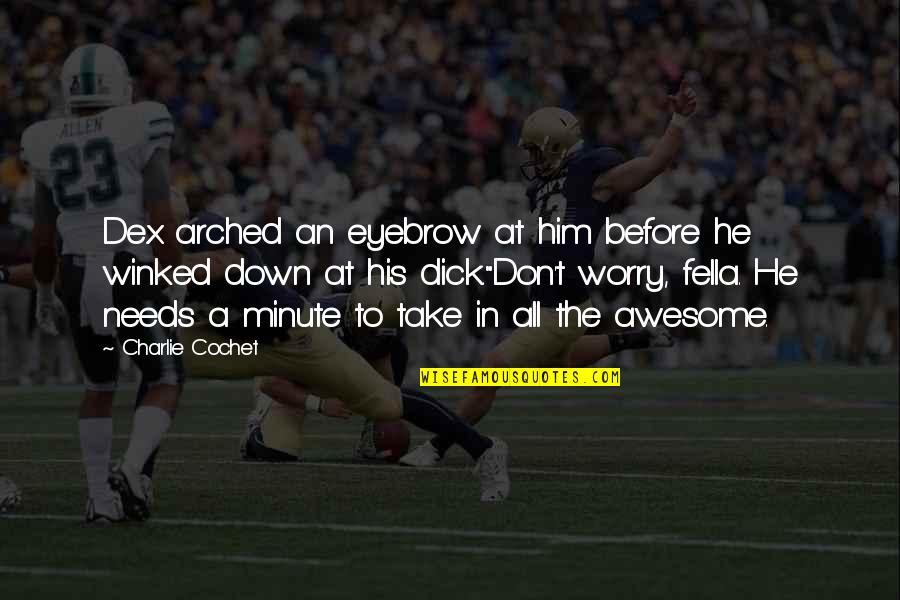 Fella Quotes By Charlie Cochet: Dex arched an eyebrow at him before he Fella Quotes By Charlie Cochet: Dex arched an eyebrow at him before he
