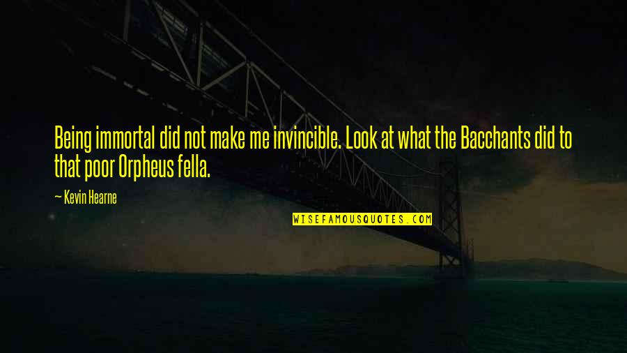Fella Quotes By Kevin Hearne: Being immortal did not make me invincible. Look Fella Quotes By Kevin Hearne: Being immortal did not make me invincible. Look