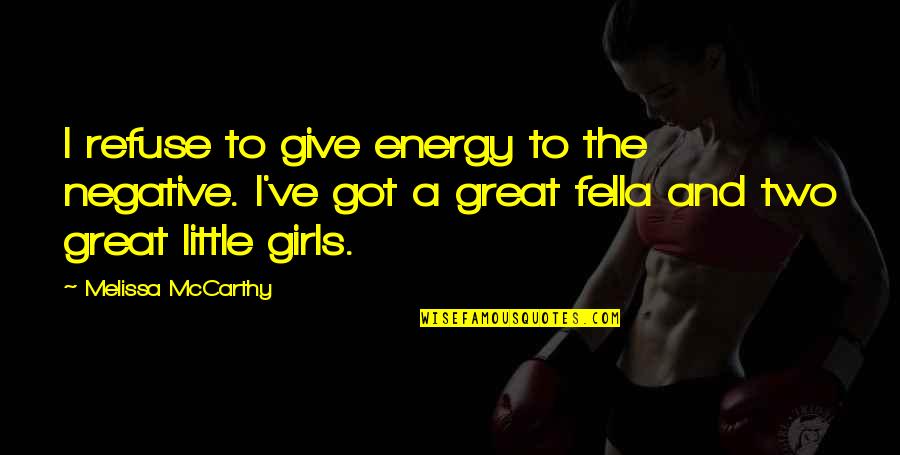Fella Quotes By Melissa McCarthy: I refuse to give energy to the negative. Fella Quotes By Melissa McCarthy: I refuse to give energy to the negative.