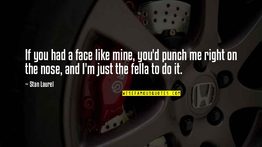 Fella Quotes By Stan Laurel: If you had a face like mine, you'd Fella Quotes By Stan Laurel: If you had a face like mine, you'd