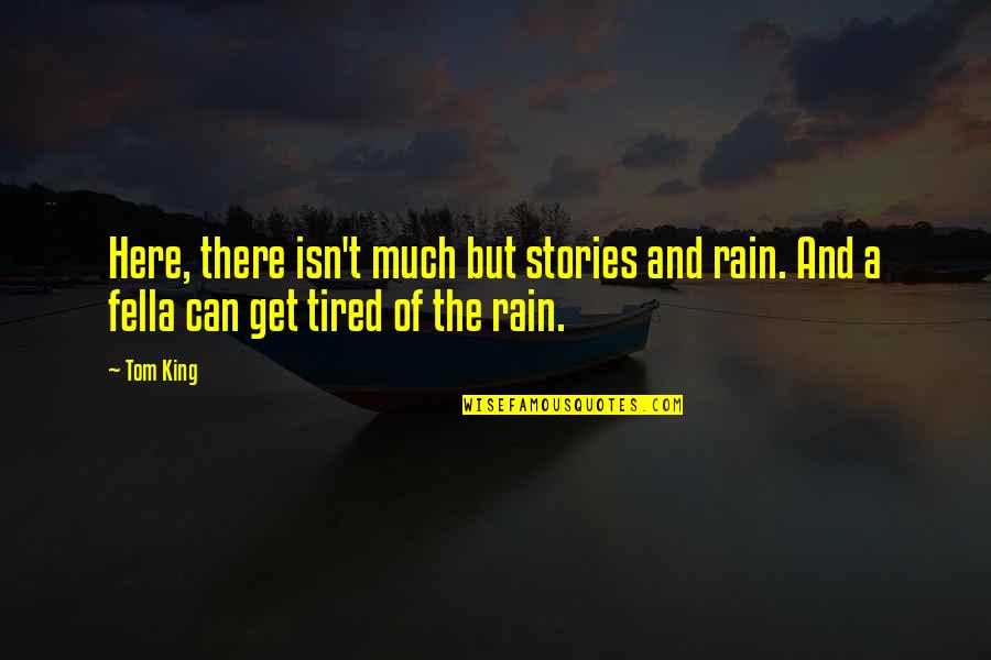 Fella Quotes By Tom King: Here, there isn't much but stories and rain.