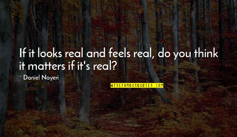 Fellabaum Quotes By Daniel Nayeri: If it looks real and feels real, do