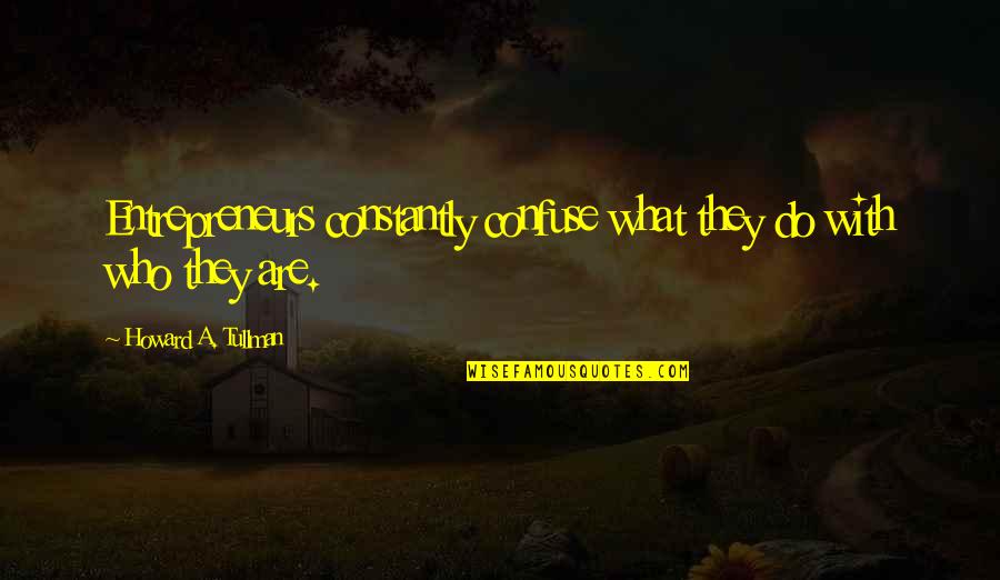 Fellabaum Quotes By Howard A. Tullman: Entrepreneurs constantly confuse what they do with who
