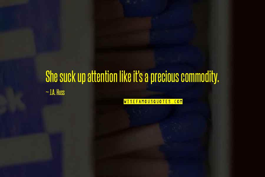 Fellabaum Quotes By J.A. Huss: She suck up attention like it's a precious