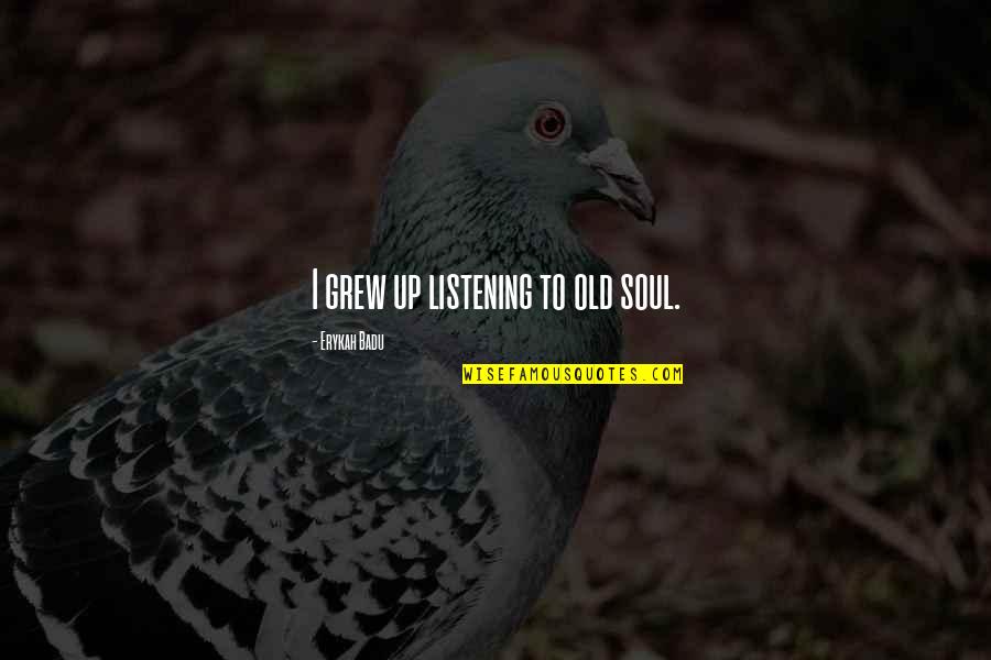 Fellah Auto Group Quotes By Erykah Badu: I grew up listening to old soul. Fellah Auto Group Quotes By Erykah Badu: I grew up listening to old soul.