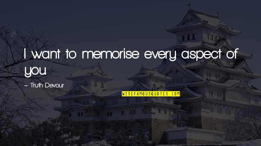 Fellah Auto Group Quotes By Truth Devour: I want to memorise every aspect of you. Fellah Auto Group Quotes By Truth Devour: I want to memorise every aspect of you.