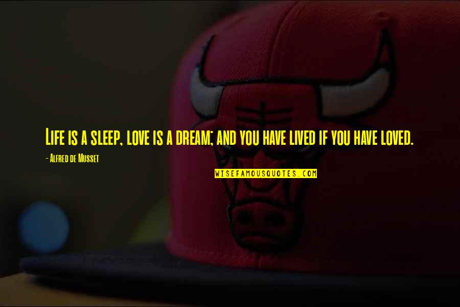 Fellaheen Quotes By Alfred De Musset: Life is a sleep, love is a dream; Fellaheen Quotes By Alfred De Musset: Life is a sleep, love is a dream;