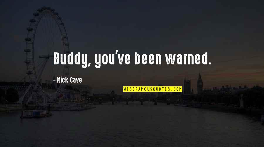 Fellaheen Quotes By Nick Cave: Buddy, you've been warned. Fellaheen Quotes By Nick Cave: Buddy, you've been warned.