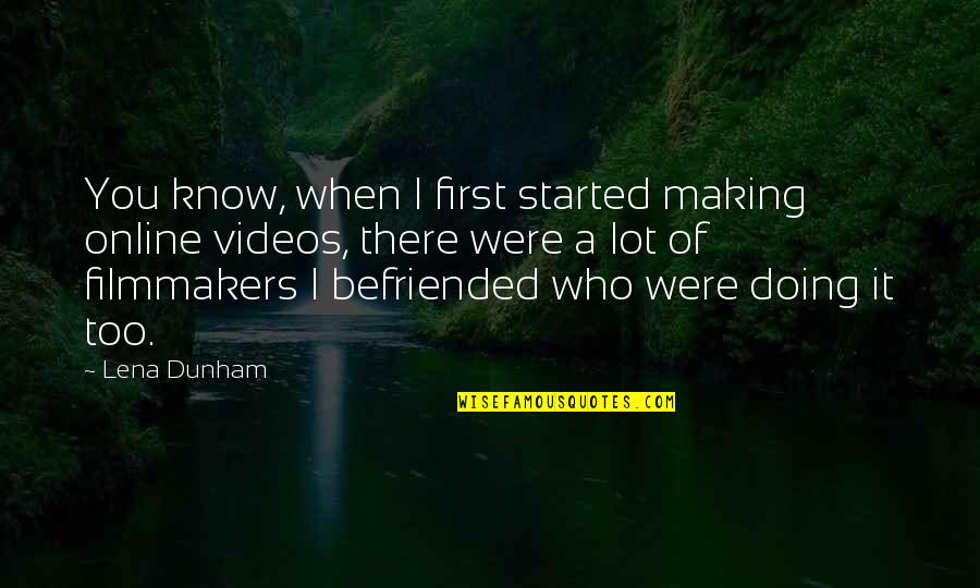 Felland Bros Quotes By Lena Dunham: You know, when I first started making online Felland Bros Quotes By Lena Dunham: You know, when I first started making online