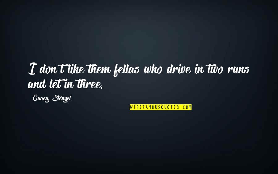 Fellas Quotes By Casey Stengel: I don't like them fellas who drive in