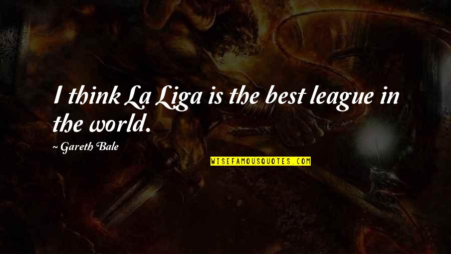 Fellated Quotes By Gareth Bale: I think La Liga is the best league