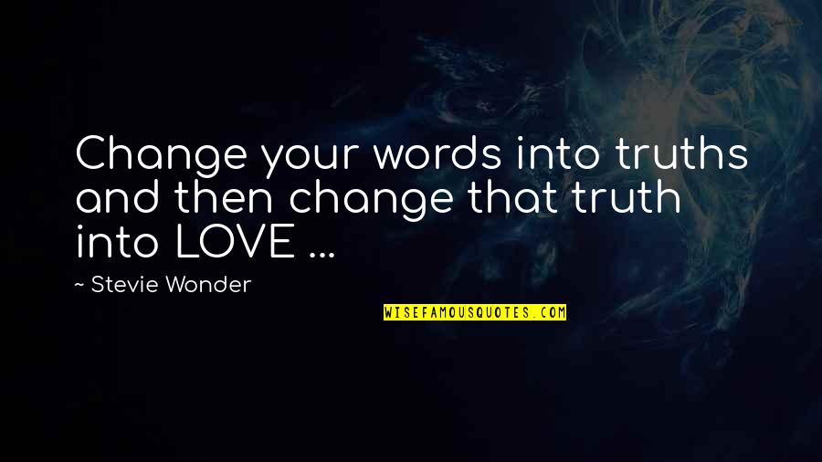 Fellated Quotes By Stevie Wonder: Change your words into truths and then change