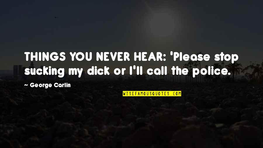 Fellatio Quotes By George Carlin: THINGS YOU NEVER HEAR: 'Please stop sucking my