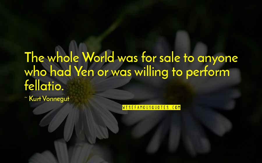 Fellatio Quotes By Kurt Vonnegut: The whole World was for sale to anyone